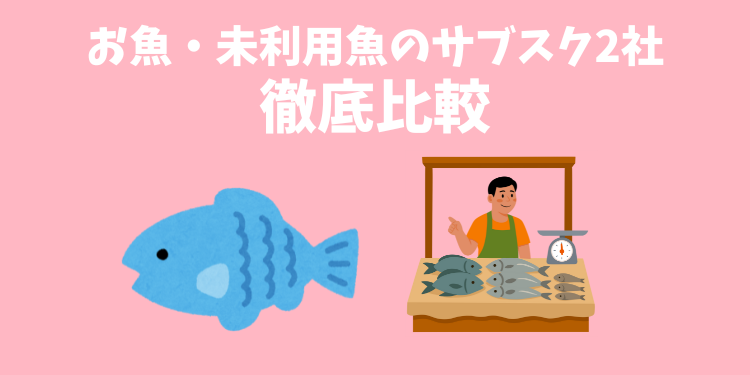 お魚のサブスク2社を徹底比較